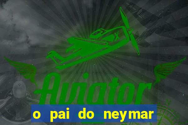 o pai do neymar era jogador de futebol